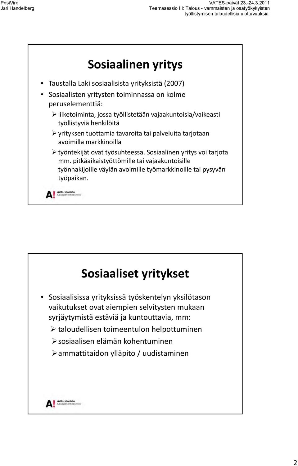 pitkäaikaistyöttömille tai vajaakuntoisille työnhakijoille väylän avoimille työmarkkinoille tai pysyvän työpaikan.