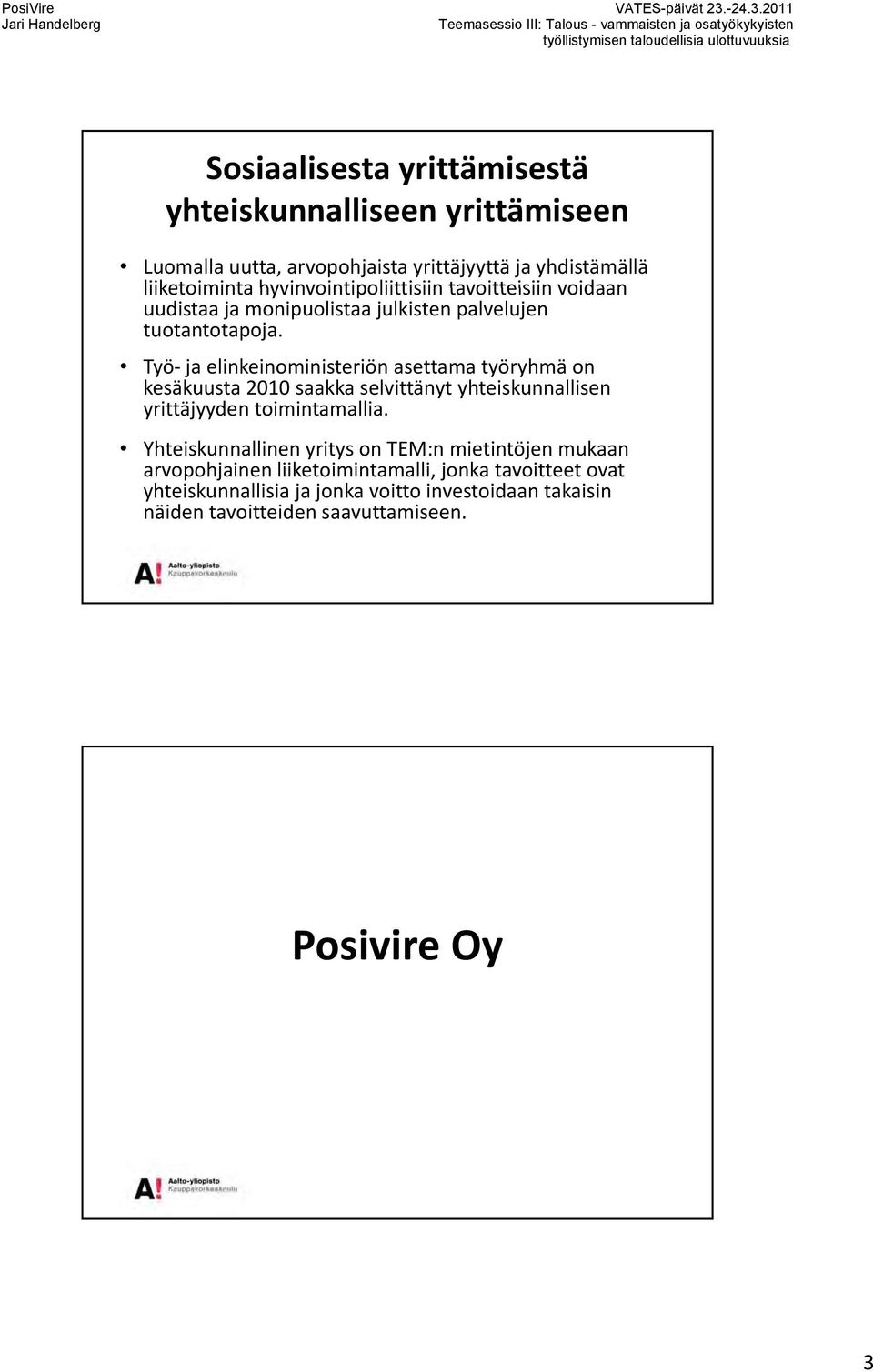 Työ ja elinkeinoministeriön asettama työryhmä on kesäkuusta 2010 saakka selvittänyt yhteiskunnallisen yrittäjyyden toimintamallia.