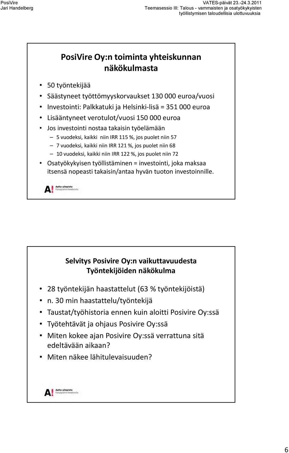 vuodeksi, kaikki niin IRR 122 %, jos puolet niin 72 Osatyökykyisen työllistäminen = investointi, joka maksaa itsensä nopeasti takaisin/antaa hyvän tuoton investoinnille.