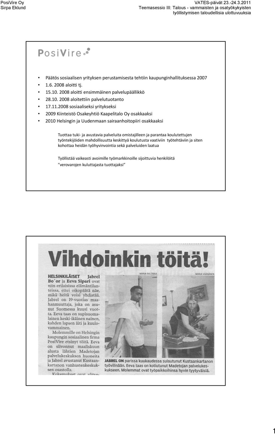 2008 sosiaaliseksi yritykseksi 2009 Kiinteistö Osakeyhtiö Kaapelitalo Oy osakkaaksi 2010 Helsingin ja Uudenmaan sairaanhoitopiiri osakkaaksi Tuottaa tuki ja avustavia