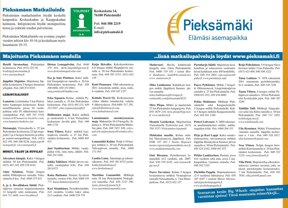 fi Majoitusta Pieksämäen seudulla...lisää matkailupalveluja löydät www.pieksamaki.fi Hotelli Savonsolmu. Pieksämäen keskustassa. Puh. (015) 223 50, booking@savonsolmu.fi, www.savonsolmu.fi. Jäppilän Majoitus.