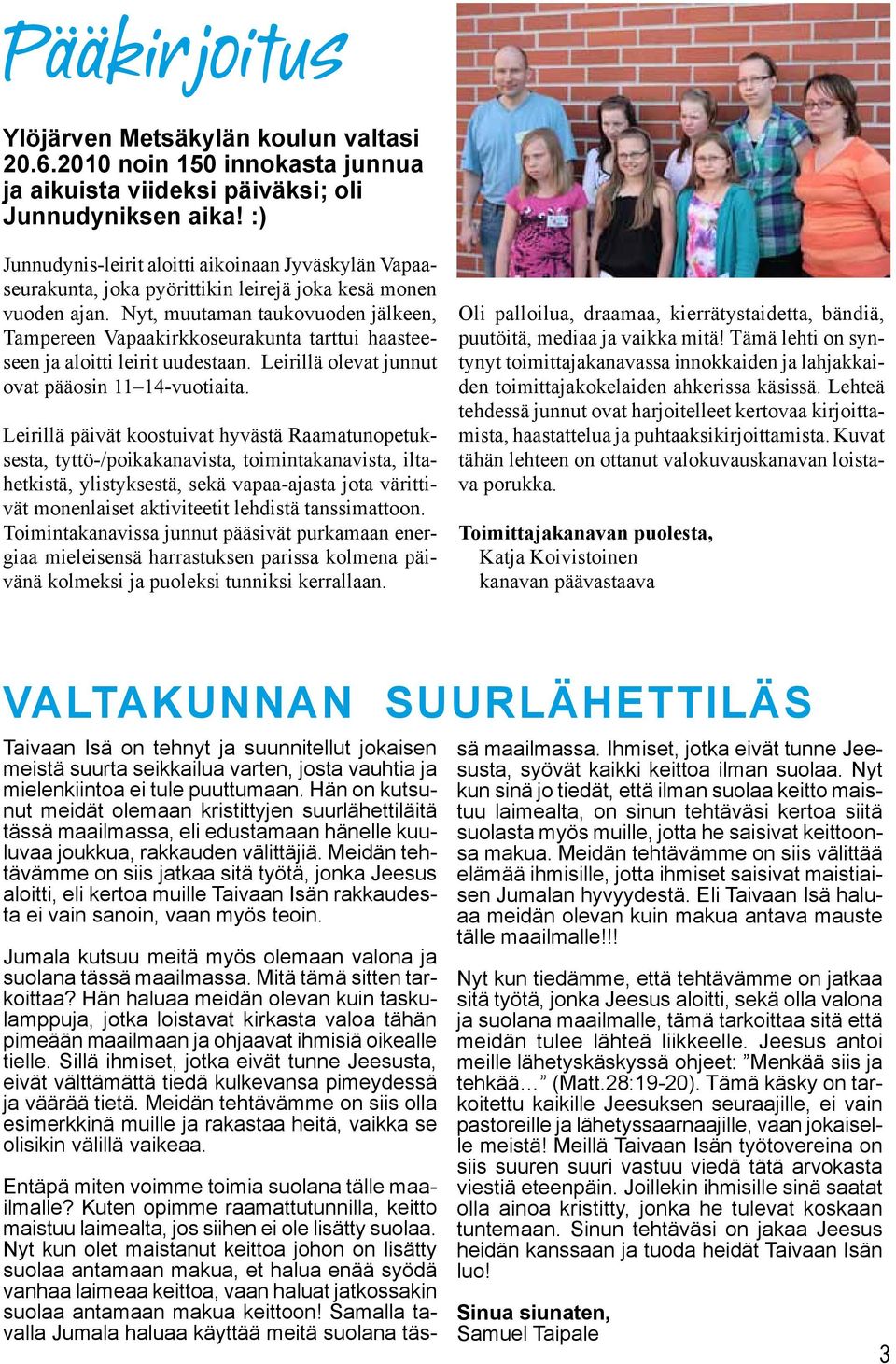 Nyt, muutaman taukovuoden jälkeen, Tampereen Vapaakirkkoseurakunta tarttui haasteeseen ja aloitti leirit uudestaan. Leirillä olevat junnut ovat pääosin 11 14-vuotiaita.