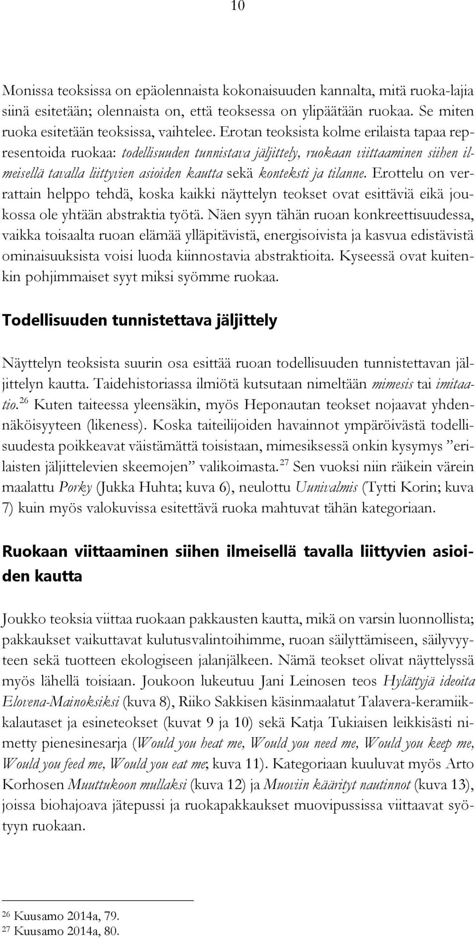 Erottelu on verrattain helppo tehdä, koska kaikki näyttelyn teokset ovat esittäviä eikä joukossa ole yhtään abstraktia työtä.