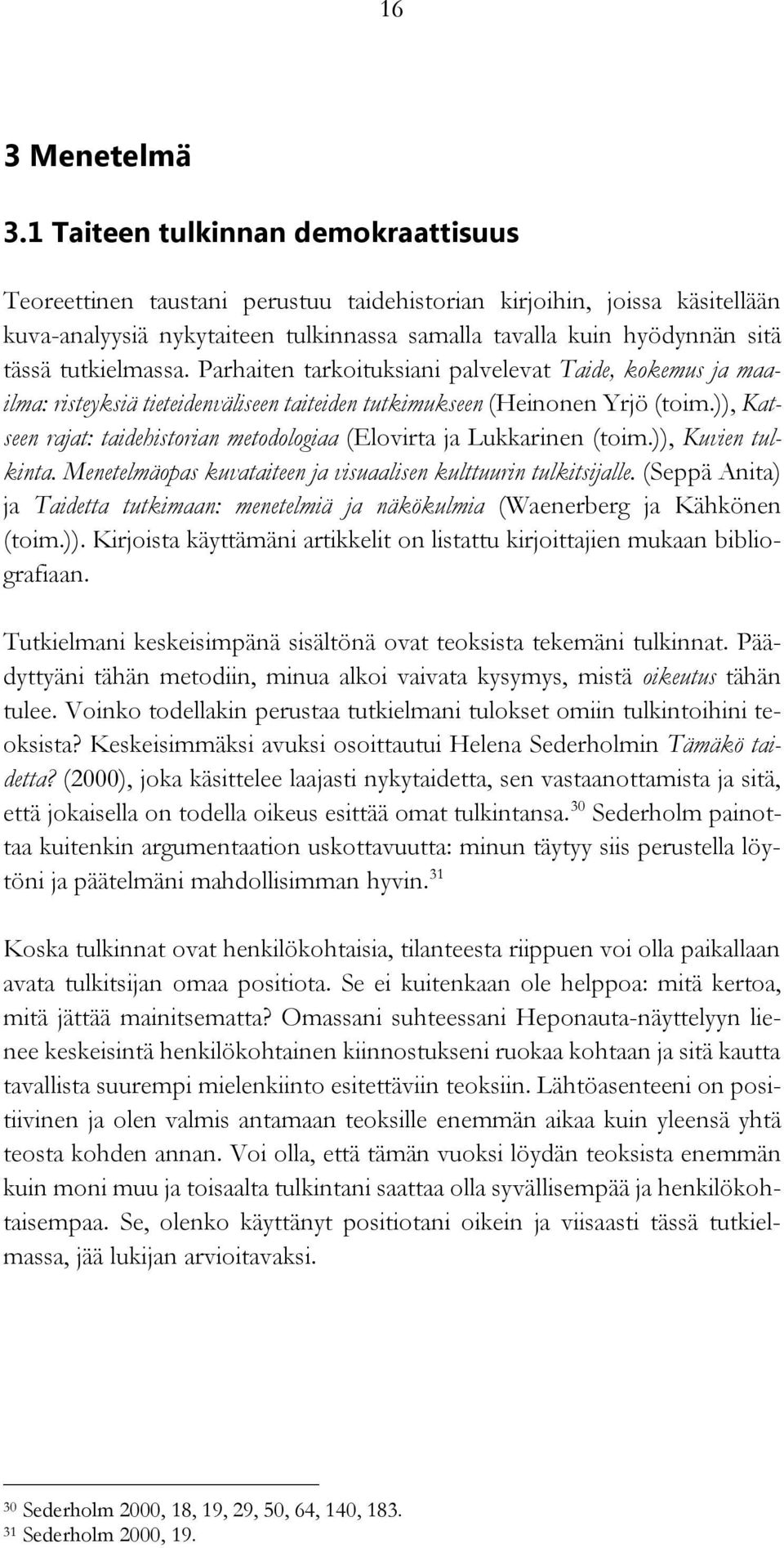 tutkielmassa. Parhaiten tarkoituksiani palvelevat Taide, kokemus ja maailma: risteyksiä tieteidenväliseen taiteiden tutkimukseen (Heinonen Yrjö (toim.