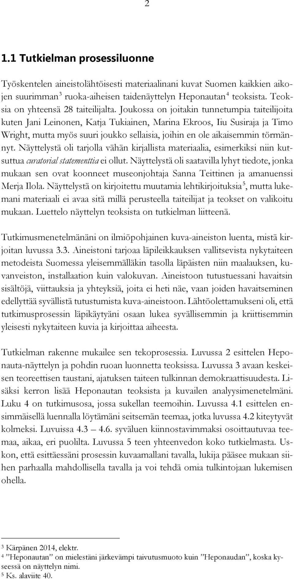 Joukossa on joitakin tunnetumpia taiteilijoita kuten Jani Leinonen, Katja Tukiainen, Marina Ekroos, Iiu Susiraja ja Timo Wright, mutta myös suuri joukko sellaisia, joihin en ole aikaisemmin törmännyt.