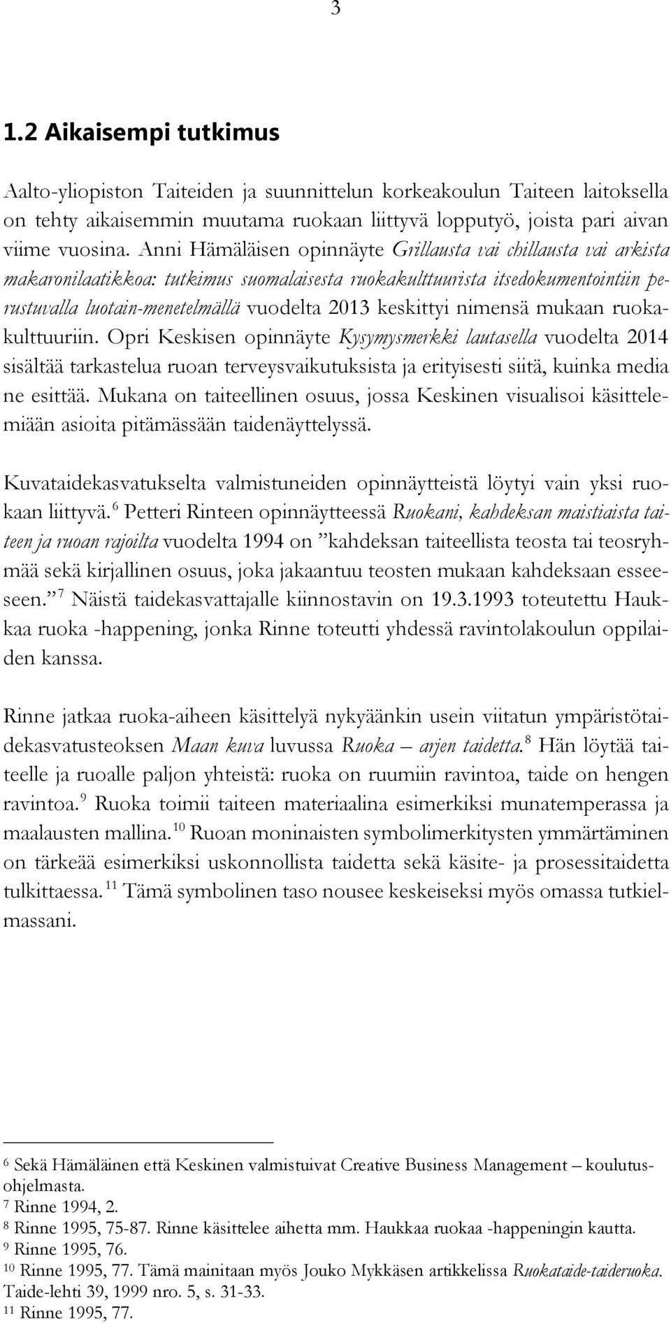 keskittyi nimensä mukaan ruokakulttuuriin. Opri Keskisen opinnäyte Kysymysmerkki lautasella vuodelta 2014 sisältää tarkastelua ruoan terveysvaikutuksista ja erityisesti siitä, kuinka media ne esittää.