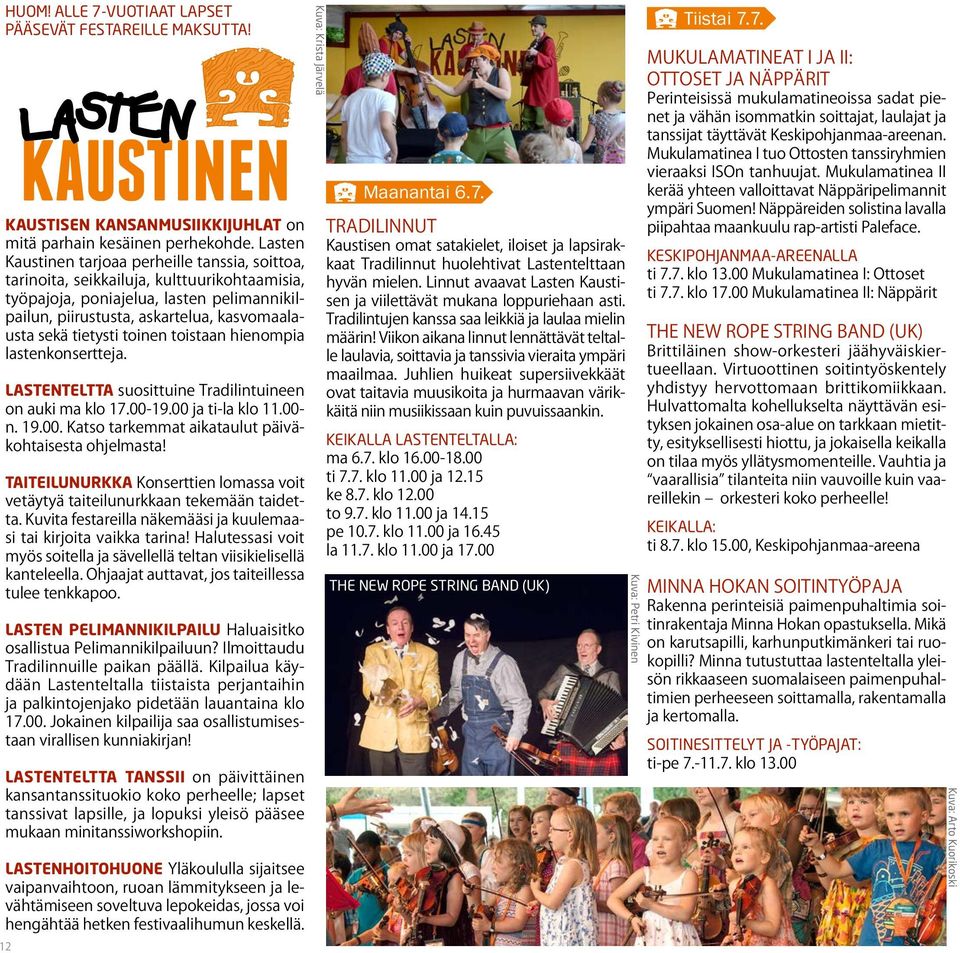 tietysti toinen toistaan hienompia lastenkonsertteja. Lastenteltta suosittuine Tradilintuineen on auki ma klo 17.00-19.00 ja ti-la klo 11.00.- n. 19.00. Katso tarkemmat aikataulut päiväkohtaisesta ohjelmasta!