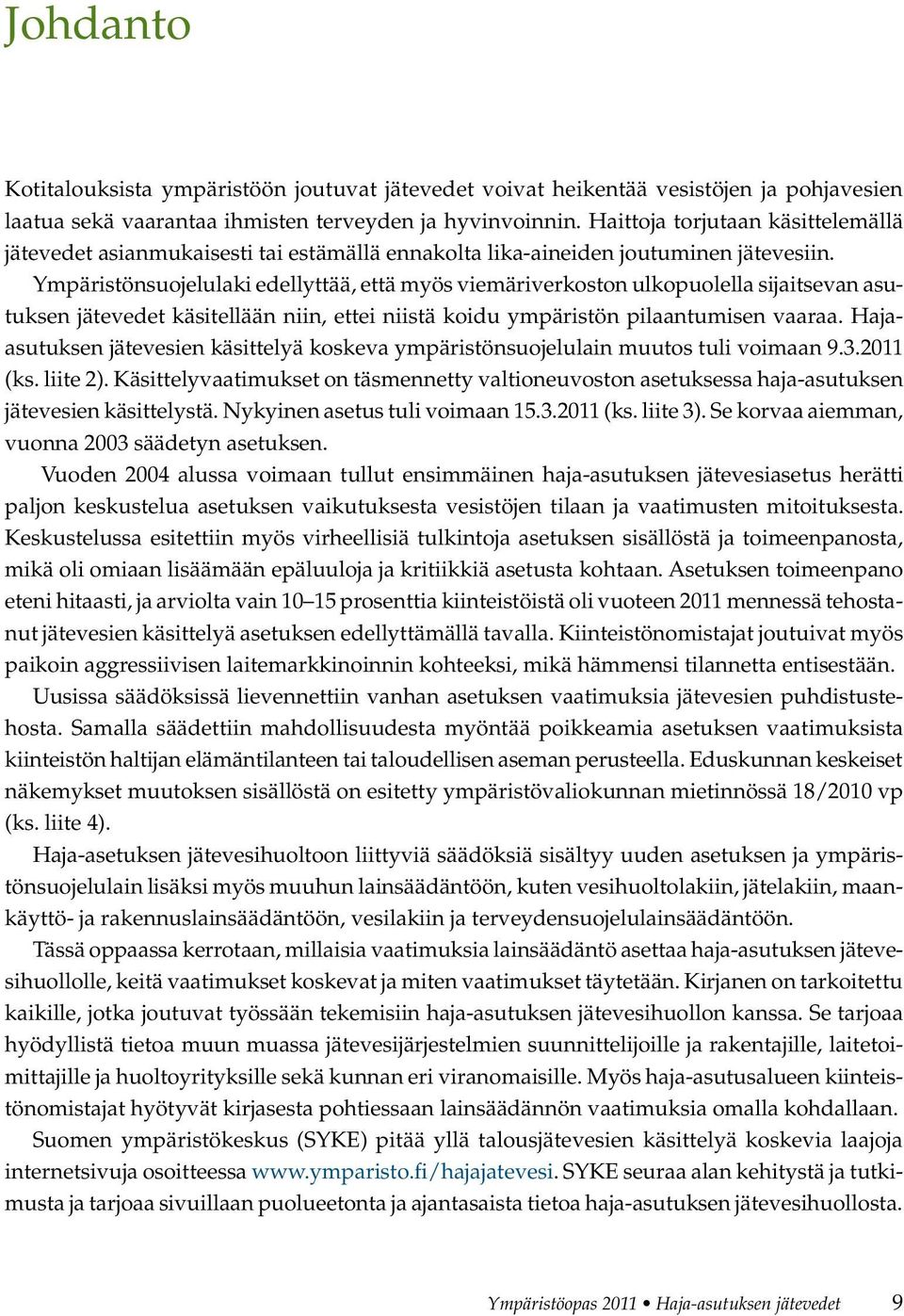 Ympäristönsuojelulaki edellyttää, että myös viemäriverkoston ulkopuolella sijaitsevan asutuksen jätevedet käsitellään niin, ettei niistä koidu ympäristön pilaantumisen vaaraa.
