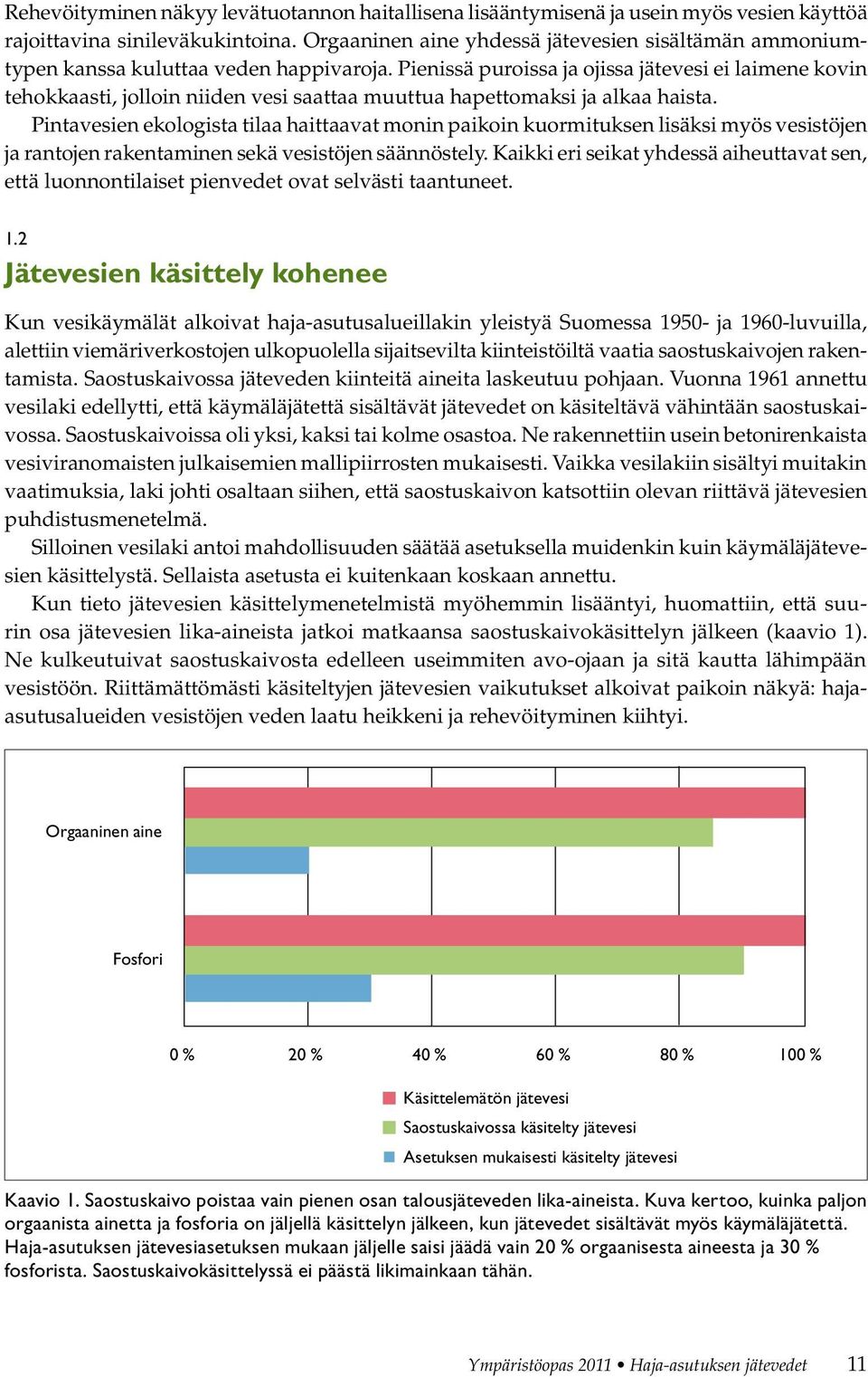 Pienissä puroissa ja ojissa jätevesi ei laimene kovin tehokkaasti, jolloin niiden vesi saattaa muuttua hapettomaksi ja alkaa haista.