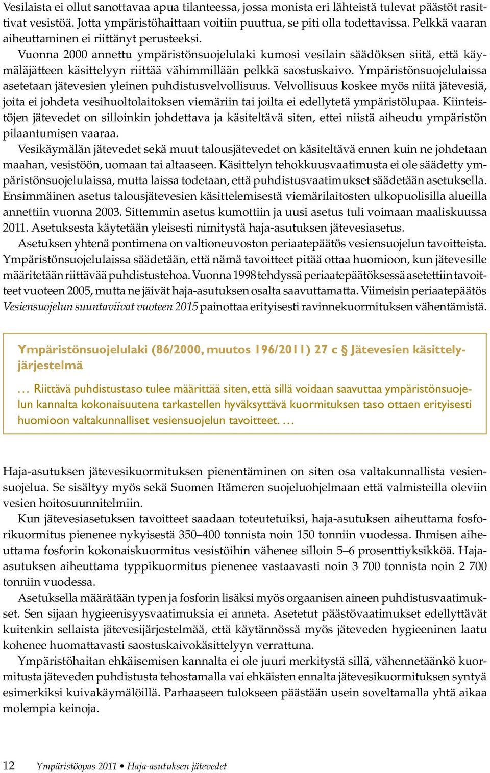 Vuonna 2000 annettu ympäristönsuojelulaki kumosi vesilain säädöksen siitä, että käymäläjätteen käsittelyyn riittää vähimmillään pelkkä saostuskaivo.