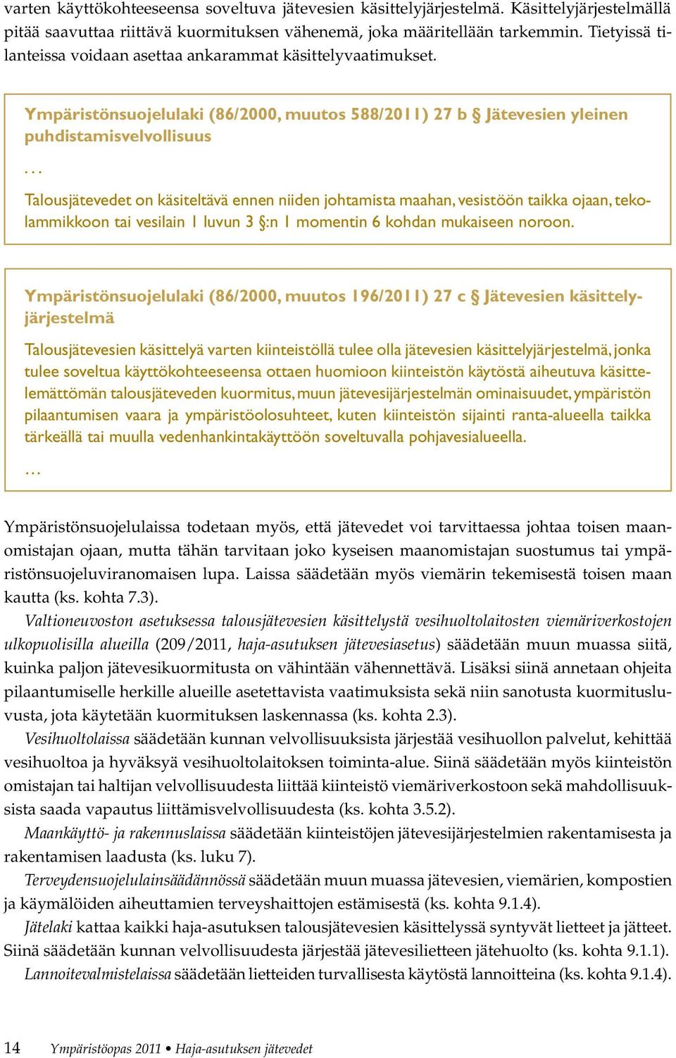 .. Talousjätevedet on käsiteltävä ennen niiden johtamista maahan, vesistöön taikka ojaan, tekolammikkoon tai vesilain 1 luvun 3 :n 1 momentin 6 kohdan mukaiseen noroon.