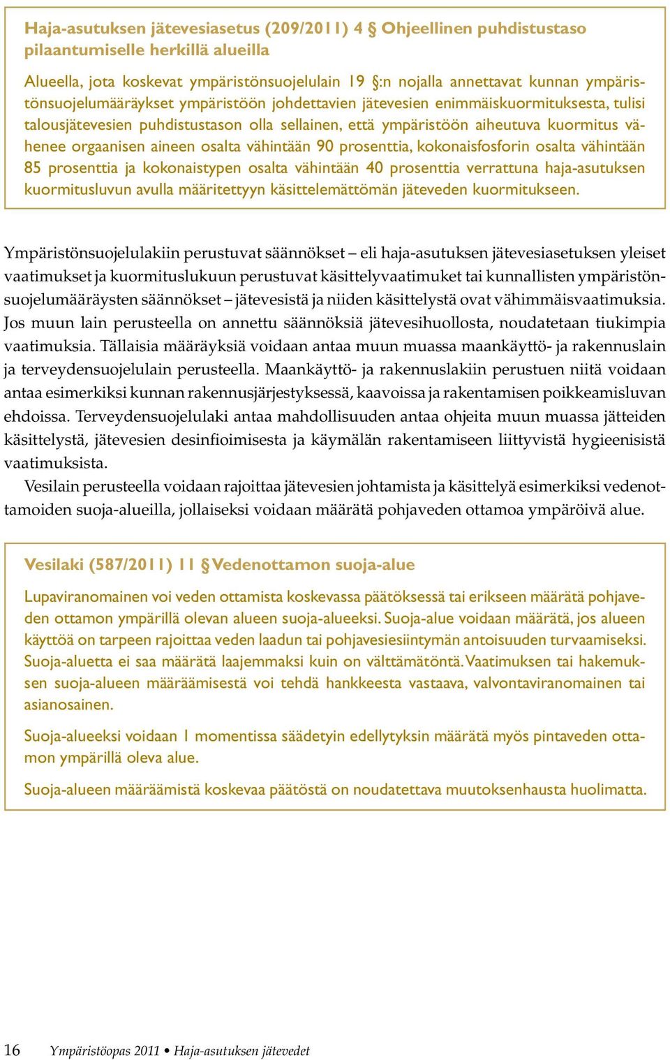 aineen osalta vähintään 90 prosenttia, kokonaisfosforin osalta vähintään 85 prosenttia ja kokonaistypen osalta vähintään 40 prosenttia verrattuna haja-asutuksen kuormitusluvun avulla määritettyyn