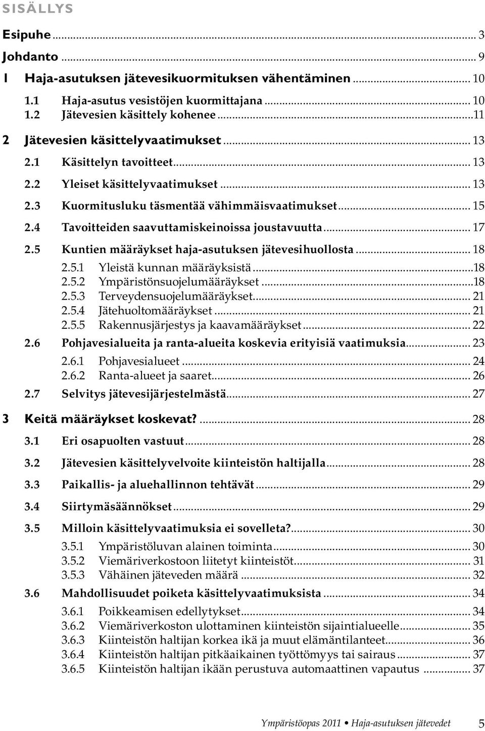 4 Tavoitteiden saavuttamiskeinoissa joustavuutta... 17 2.5 Kuntien määräykset haja-asutuksen jätevesihuollosta... 18 2.5.1 Yleistä kunnan määräyksistä...18 2.5.2 Ympäristönsuojelumääräykset...18 2.5.3 Terveydensuojelumääräykset.