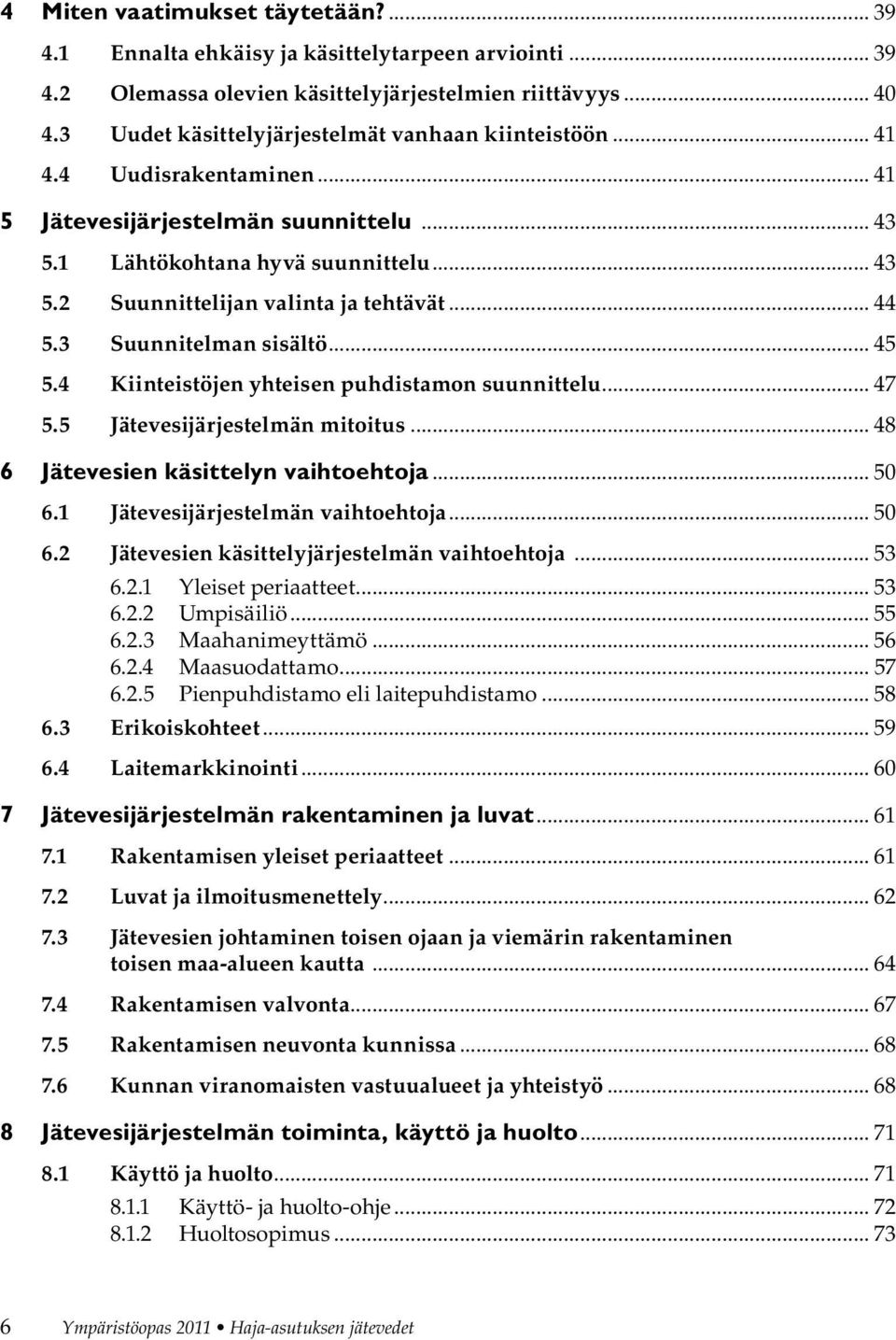 .. 44 5.3 Suunnitelman sisältö... 45 5.4 Kiinteistöjen yhteisen puhdistamon suunnittelu... 47 5.5 Jätevesijärjestelmän mitoitus... 48 6 Jätevesien käsittelyn vaihtoehtoja... 50 6.