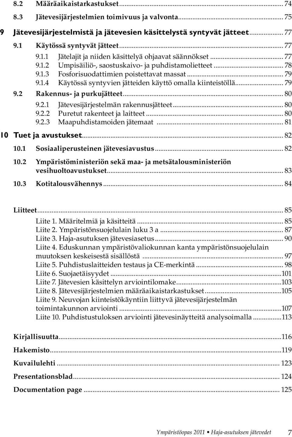 .. 79 9.1.4 Käytössä syntyvien jätteiden käyttö omalla kiinteistöllä... 79 9.2 Rakennus- ja purkujätteet... 80 9.2.1 Jätevesijärjestelmän rakennusjätteet... 80 9.2.2 Puretut rakenteet ja laitteet.