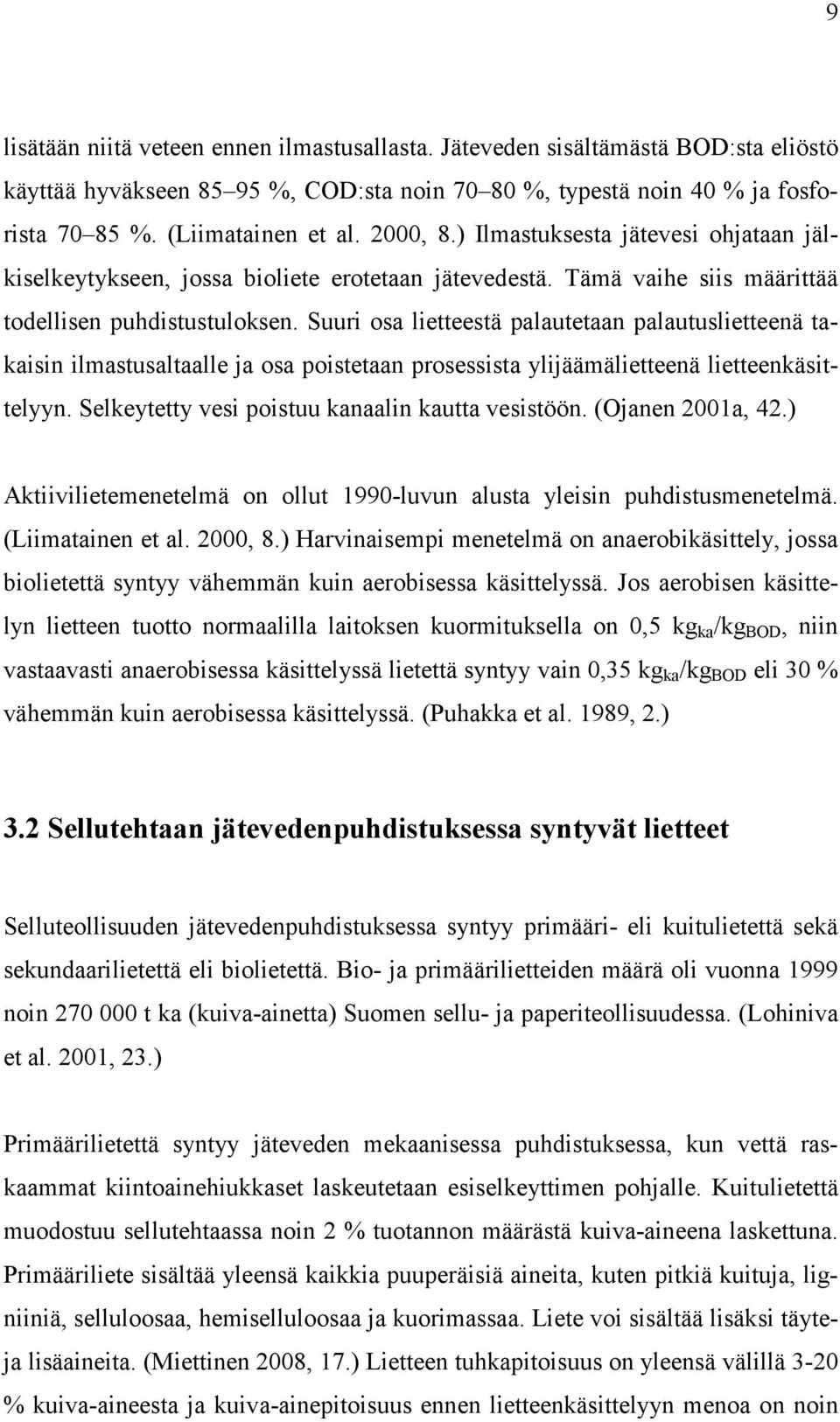 Suuri osa lietteestä palautetaan palautuslietteenä takaisin ilmastusaltaalle ja osa poistetaan prosessista ylijäämälietteenä lietteenkäsittelyyn. Selkeytetty vesi poistuu kanaalin kautta vesistöön.