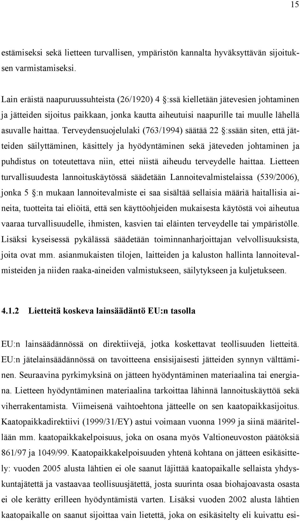 Terveydensuojelulaki (763/1994) säätää 22 :ssään siten, että jätteiden säilyttäminen, käsittely ja hyödyntäminen sekä jäteveden johtaminen ja puhdistus on toteutettava niin, ettei niistä aiheudu