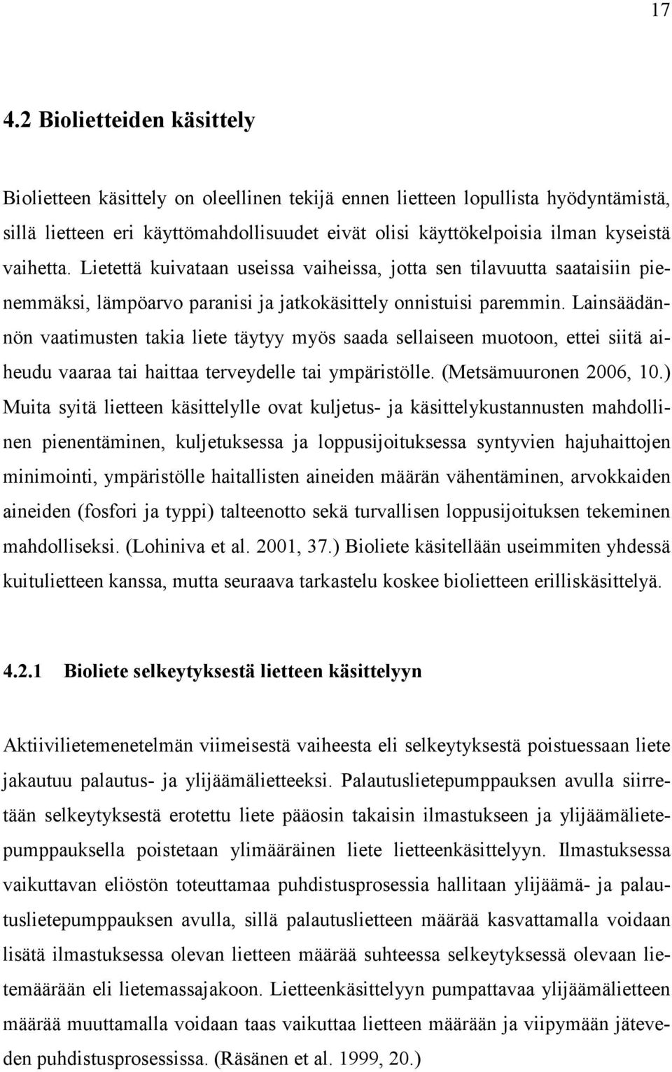 Lainsäädännön vaatimusten takia liete täytyy myös saada sellaiseen muotoon, ettei siitä aiheudu vaaraa tai haittaa terveydelle tai ympäristölle. (Metsämuuronen 2006, 10.