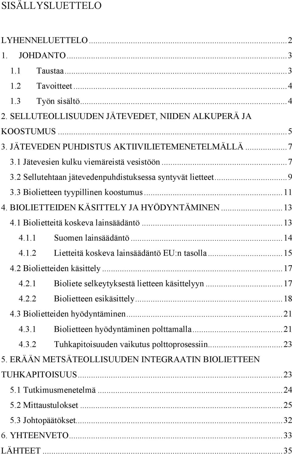 ..11 4. BIOLIETTEIDEN KÄSITTELY JA HYÖDYNTÄMINEN...13 4.1 Biolietteitä koskeva lainsäädäntö...13 4.1.1 Suomen lainsäädäntö...14 4.1.2 Lietteitä koskeva lainsäädäntö EU:n tasolla...15 4.