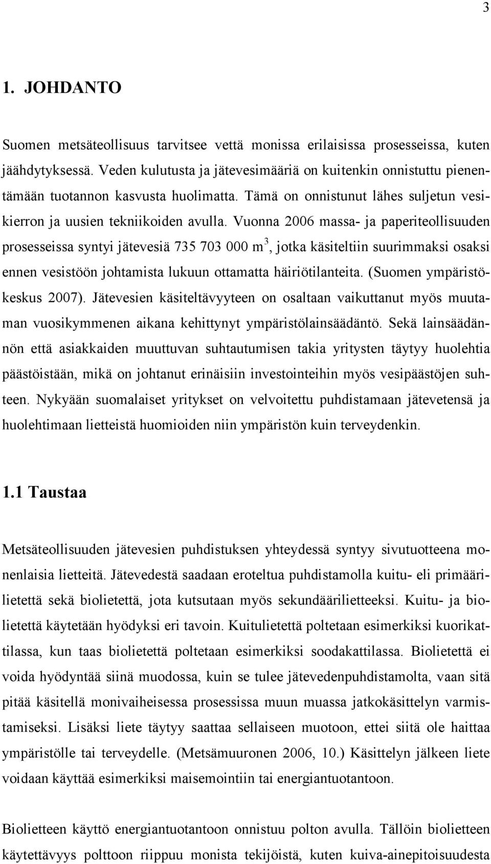 Vuonna 2006 massa- ja paperiteollisuuden prosesseissa syntyi jätevesiä 735 703 000 m 3, jotka käsiteltiin suurimmaksi osaksi ennen vesistöön johtamista lukuun ottamatta häiriötilanteita.