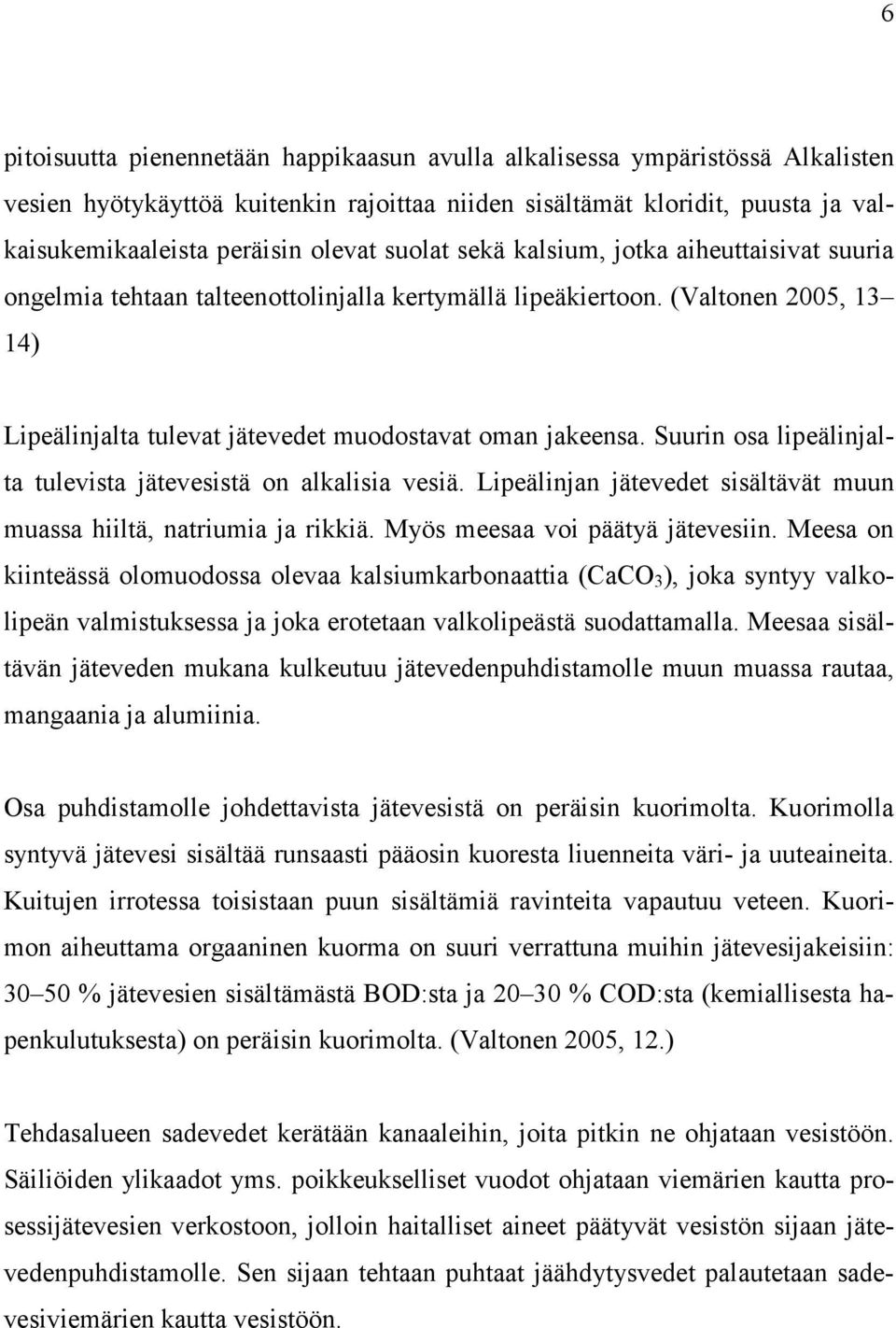 Suurin osa lipeälinjalta tulevista jätevesistä on alkalisia vesiä. Lipeälinjan jätevedet sisältävät muun muassa hiiltä, natriumia ja rikkiä. Myös meesaa voi päätyä jätevesiin.