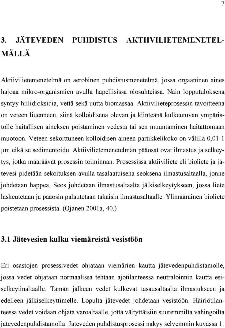 Aktiivilieteprosessin tavoitteena on veteen liuenneen, siinä kolloidisena olevan ja kiinteänä kulkeutuvan ympäristölle haitallisen aineksen poistaminen vedestä tai sen muuntaminen haitattomaan