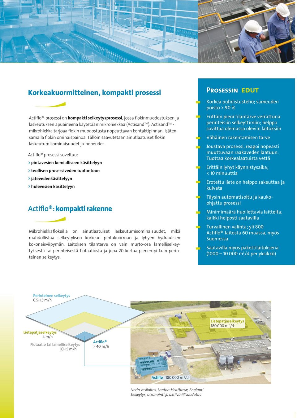 Actiflo prosessi soveltuu: pintavesien kemialliseen käsittelyyn teollisen prosessiveden tuotantoon jätevedenkäsittelyyn hulevesien käsittelyyn Actiflo : kompakti rakenne Mikrohiekkaflokeilla on