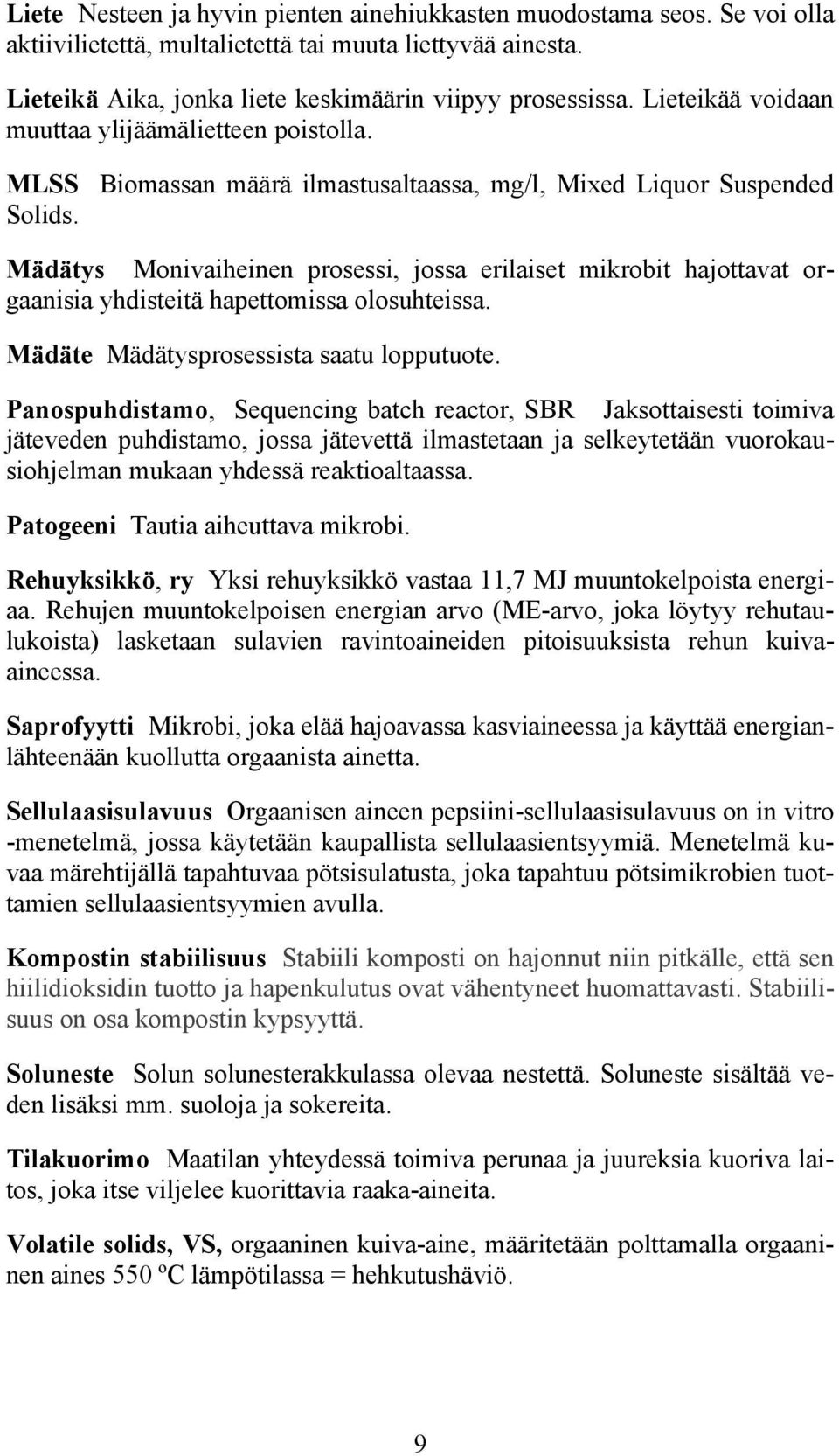 Mädätys Monivaiheinen prosessi, jossa erilaiset mikrobit hajottavat orgaanisia yhdisteitä hapettomissa olosuhteissa. Mädäte Mädätysprosessista saatu lopputuote.