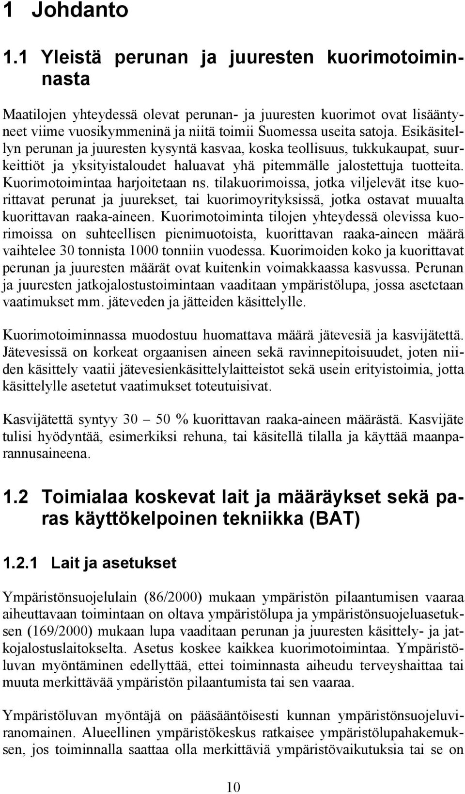 Esikäsitellyn perunan ja juuresten kysyntä kasvaa, koska teollisuus, tukkukaupat, suurkeittiöt ja yksityistaloudet haluavat yhä pitemmälle jalostettuja tuotteita. Kuorimotoimintaa harjoitetaan ns.