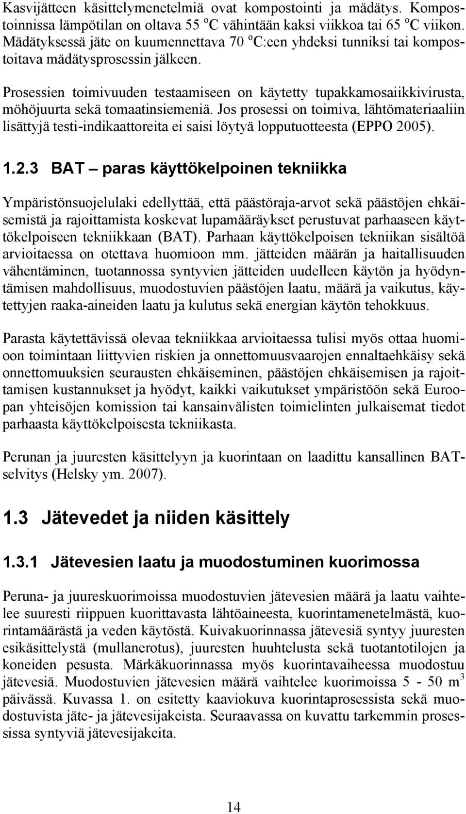 Prosessien toimivuuden testaamiseen on käytetty tupakkamosaiikkivirusta, möhöjuurta sekä tomaatinsiemeniä.