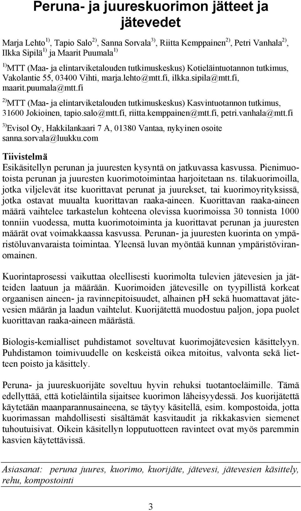 fi 2) MTT (Maa- ja elintarviketalouden tutkimuskeskus) Kasvintuotannon tutkimus, 31600 Jokioinen, tapio.salo@mtt.fi, riitta.kemppainen@mtt.fi, petri.vanhala@mtt.