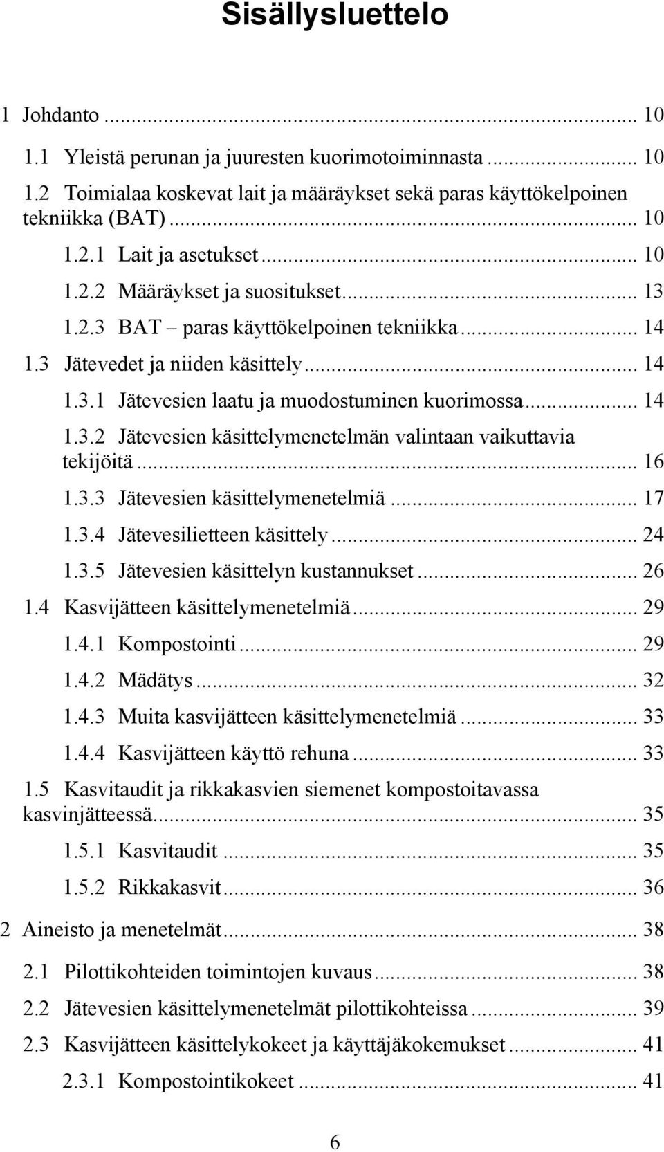 .. 16 1.3.3 Jätevesien käsittelymenetelmiä... 17 1.3.4 Jätevesilietteen käsittely... 24 1.3.5 Jätevesien käsittelyn kustannukset... 26 1.4 Kasvijätteen käsittelymenetelmiä... 29 1.4.1 Kompostointi.