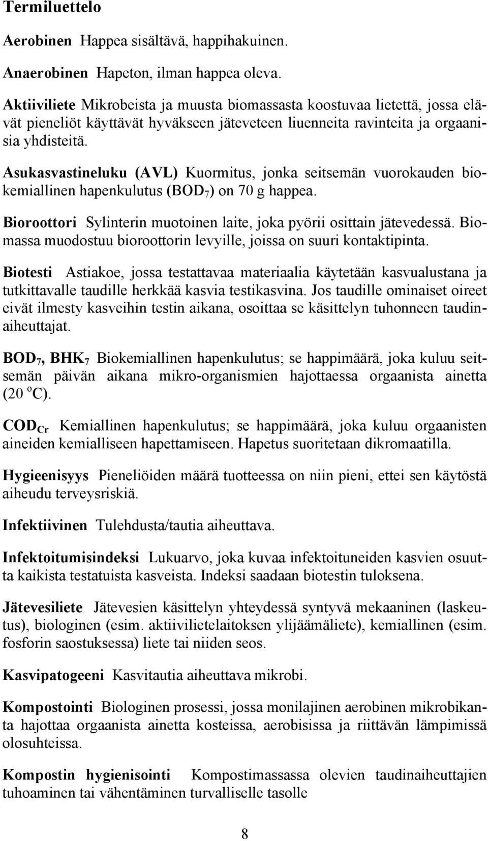 Asukasvastineluku (AVL) Kuormitus, jonka seitsemän vuorokauden biokemiallinen hapenkulutus (BOD 7 ) on 70 g happea. Bioroottori Sylinterin muotoinen laite, joka pyörii osittain jätevedessä.