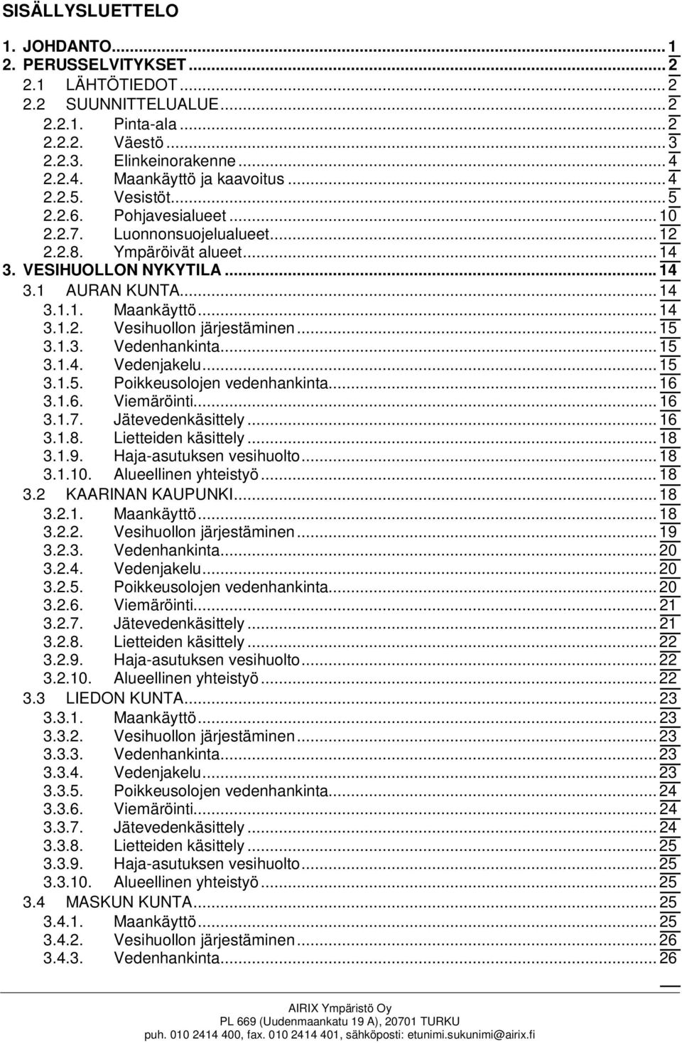 .. 15 3.1.3. Vedenhankinta... 15 3.1.4. Vedenjakelu... 15 3.1.5. Poikkeusolojen vedenhankinta... 16 3.1.6. Viemäröinti... 16 3.1.7. Jätevedenkäsittely... 16 3.1.8. Lietteiden käsittely... 18 3.1.9.