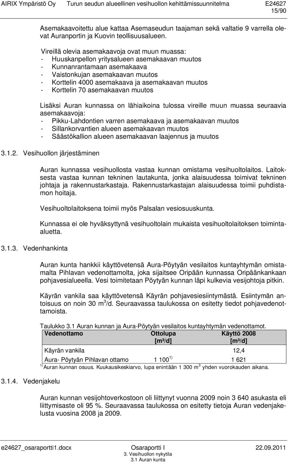 asemakaavan muutos - Korttelin 70 asemakaavan muutos Lisäksi Auran kunnassa on lähiaikoina tulossa vireille muun muassa seuraavia asemakaavoja: - Pikku-Lahdontien varren asemakaava ja asemakaavan