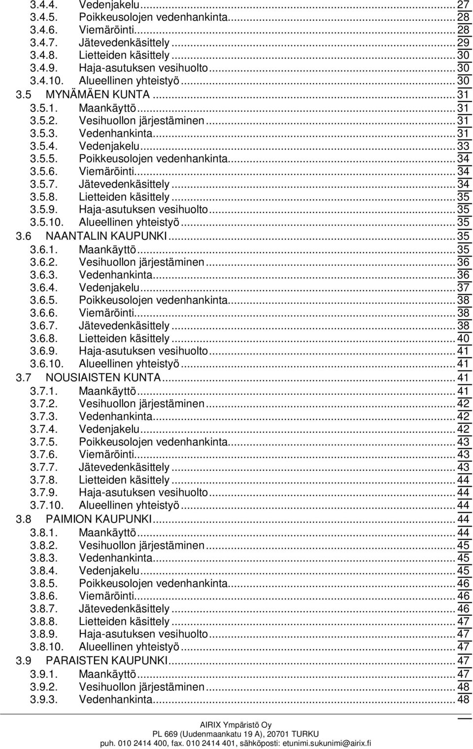 .. 34 3.5.6. Viemäröinti... 34 3.5.7. Jätevedenkäsittely... 34 3.5.8. Lietteiden käsittely... 35 3.5.9. Haja-asutuksen vesihuolto... 35 3.5.10. Alueellinen yhteistyö... 35 3.6 NAANTALIN KAUPUNKI.