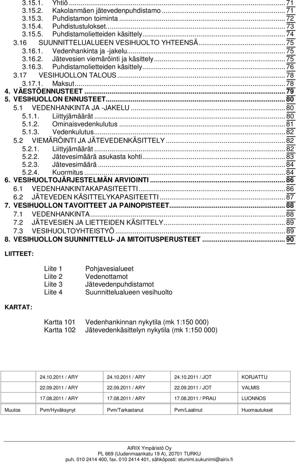 17 VESIHUOLLON TALOUS... 78 3.17.1. Maksut... 78 4. VÄESTÖENNUSTEET... 79 5. VESIHUOLLON ENNUSTEET... 80 5.1 VEDENHANKINTA JA -JAKELU... 80 5.1.1. Liittyjämäärät... 80 5.1.2. Ominaisvedenkulutus.