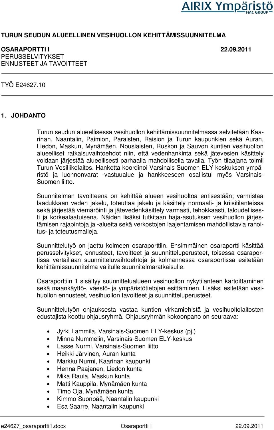 Nousiaisten, Ruskon ja Sauvon kuntien vesihuollon alueelliset ratkaisuvaihtoehdot niin, että vedenhankinta sekä jätevesien käsittely voidaan järjestää alueellisesti parhaalla mahdollisella tavalla.