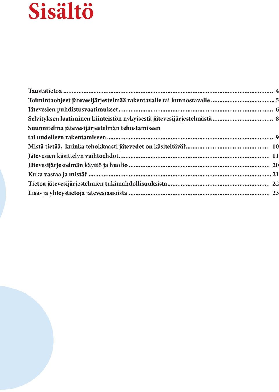 .. 8 Suunnitelma jätevesijärjestelmän tehostamiseen tai uudelleen rakentamiseen... 9 Mistä tietää, kuinka tehokkaasti jätevedet on käsiteltävä?