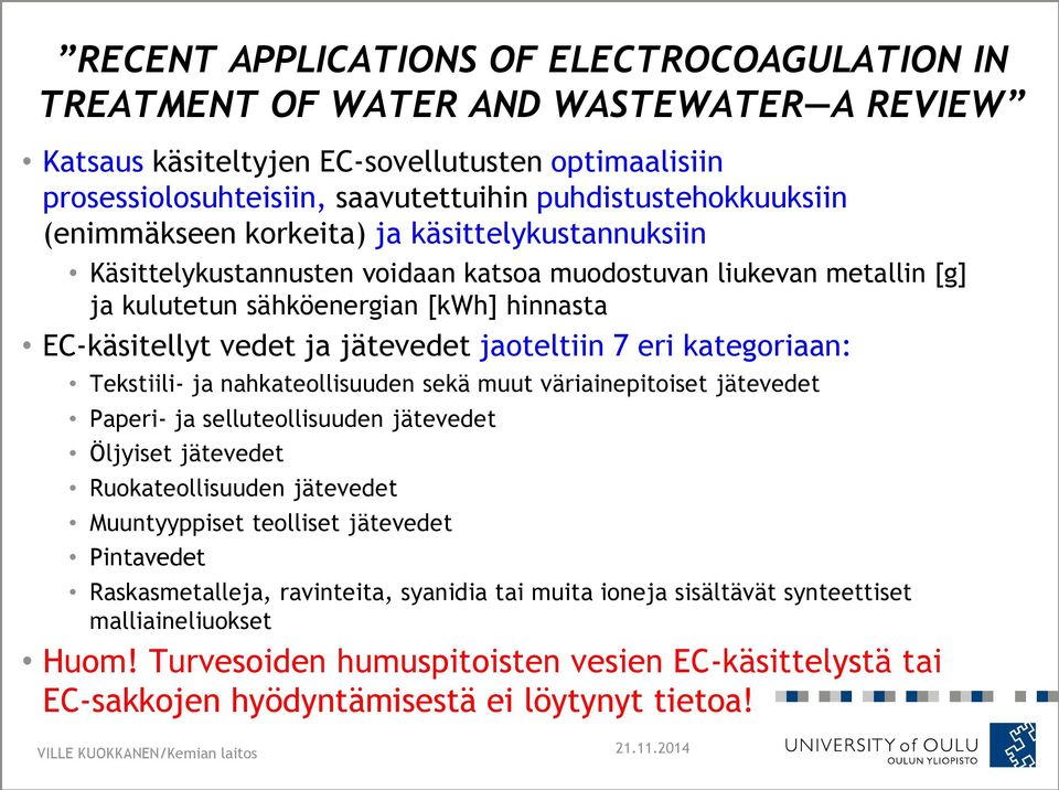 vedet ja jätevedet jaoteltiin 7 eri kategoriaan: Tekstiili- ja nahkateollisuuden sekä muut väriainepitoiset jätevedet Paperi- ja selluteollisuuden jätevedet Öljyiset jätevedet Ruokateollisuuden