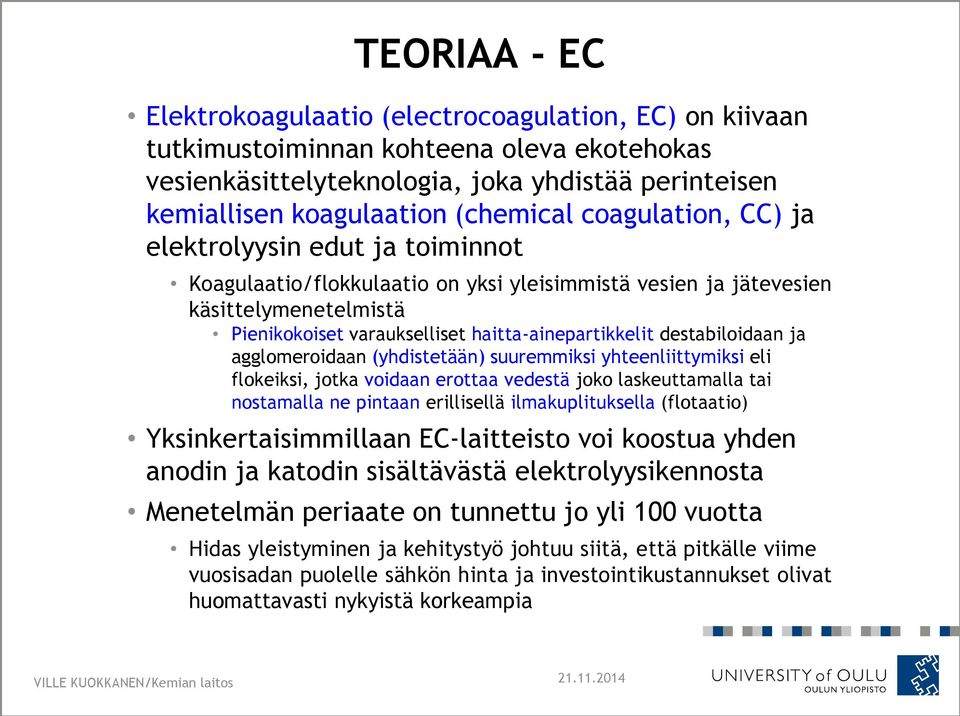 destabiloidaan ja agglomeroidaan (yhdistetään) suuremmiksi yhteenliittymiksi eli flokeiksi, jotka voidaan erottaa vedestä joko laskeuttamalla tai nostamalla ne pintaan erillisellä ilmakuplituksella