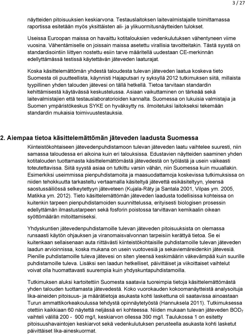 Tästä syystä on standardisointiin liittyen nostettu esiin tarve määritellä uudestaan CE-merkinnän edellyttämässä testissä käytettävän jäteveden laaturajat.