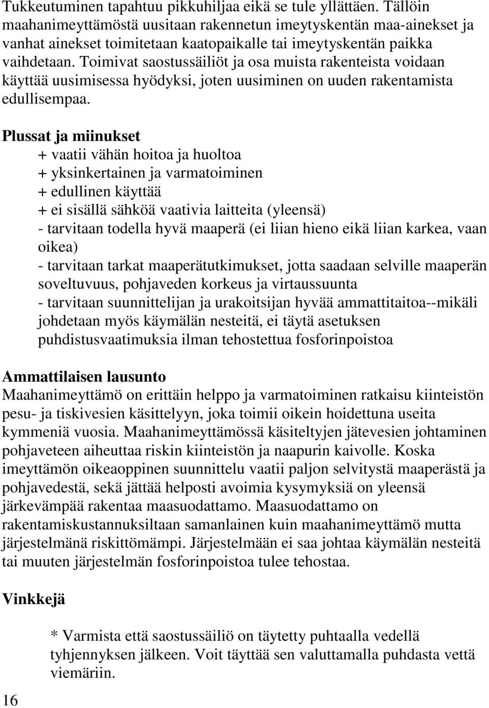 Toimivat saostussäiliöt ja osa muista rakenteista voidaan käyttää uusimisessa hyödyksi, joten uusiminen on uuden rakentamista edullisempaa.