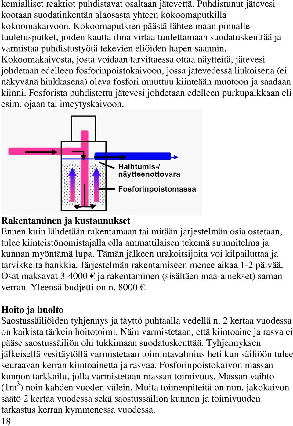 Kokoomakaivosta, josta voidaan tarvittaessa ottaa näytteitä, jätevesi johdetaan edelleen fosforinpoistokaivoon, jossa jätevedessä liukoisena (ei näkyvänä hiukkasena) oleva fosfori muuttuu kiinteään