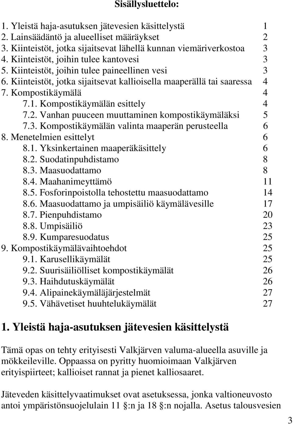 Kompostikäymälän esittely 4 7.2. Vanhan puuceen muuttaminen kompostikäymäläksi 5 7.3. Kompostikäymälän valinta maaperän perusteella 6 8. Menetelmien esittelyt 6 8.1.