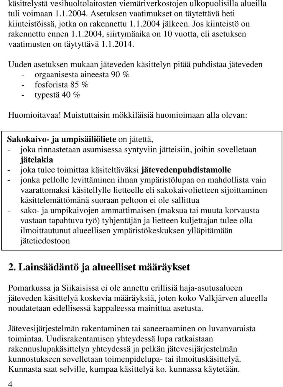 Uuden asetuksen mukaan jäteveden käsittelyn pitää puhdistaa jäteveden - orgaanisesta aineesta 90 % - fosforista 85 % - typestä 40 % Huomioitavaa!