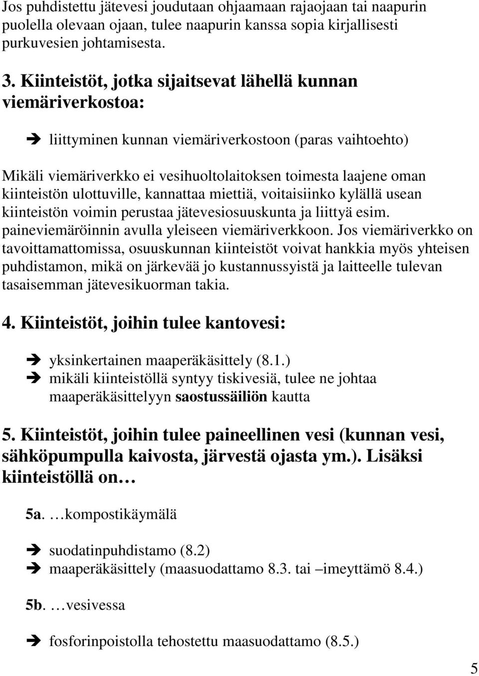 ulottuville, kannattaa miettiä, voitaisiinko kylällä usean kiinteistön voimin perustaa jätevesiosuuskunta ja liittyä esim. paineviemäröinnin avulla yleiseen viemäriverkkoon.