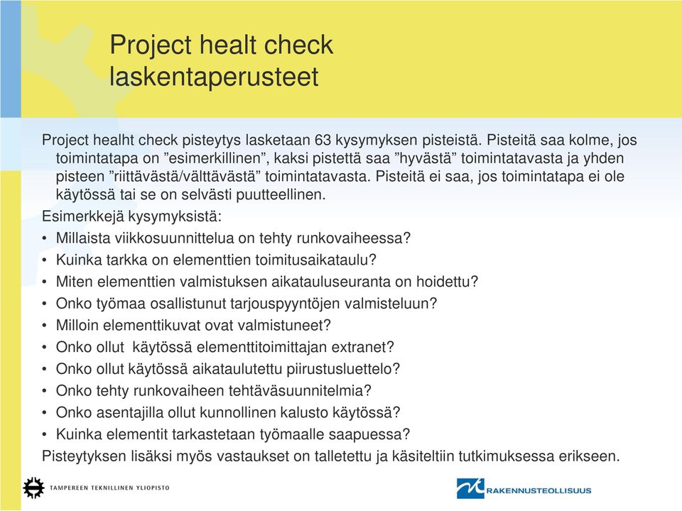 Pisteitä ei saa, jos toimintatapa ei ole käytössä tai se on selvästi puutteellinen. Esimerkkejä kysymyksistä: Millaista viikkosuunnittelua on tehty runkovaiheessa?