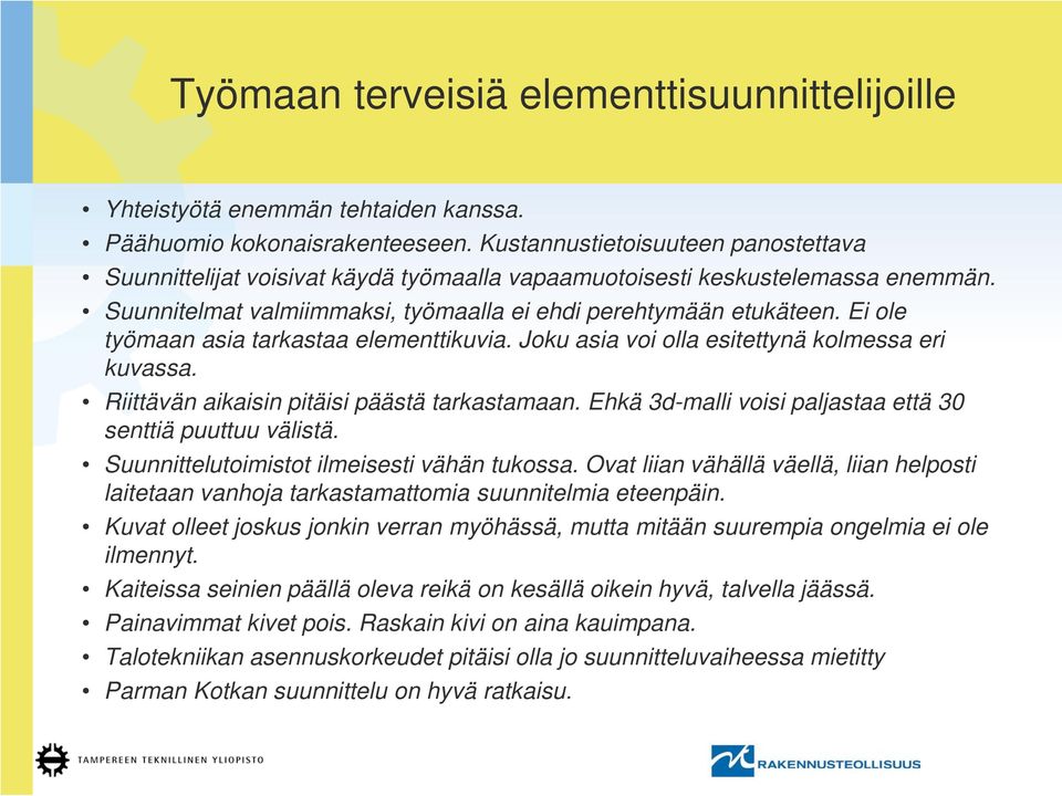 Ei ole työmaan asia tarkastaa elementtikuvia. Joku asia voi olla esitettynä kolmessa eri kuvassa. Riittävän aikaisin pitäisi päästä tarkastamaan.