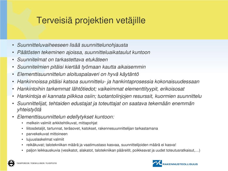 tarkemmat lähtötiedot; vaikeimmat elementtityypit, erikoisosat Hankintoja ei kannata pilkkoa osiin; tuotantolinjojen resurssit, kuormien suunnittelu Suunnittelijat, tehtaiden edustajat ja toteuttajat